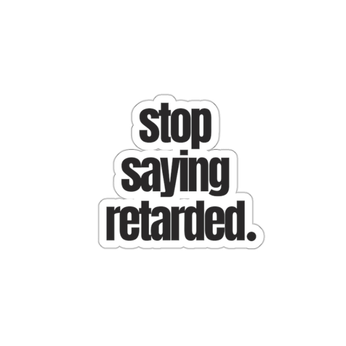 Stop Saying Retarded Sticker